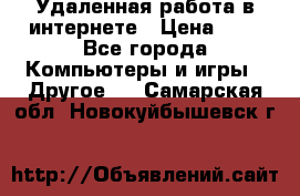 Удаленная работа в интернете › Цена ­ 1 - Все города Компьютеры и игры » Другое   . Самарская обл.,Новокуйбышевск г.